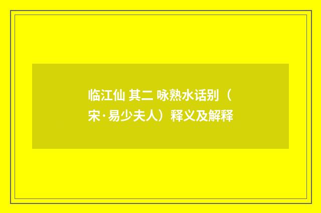 临江仙 其二 咏熟水话别（宋·易少夫人）释义及解释