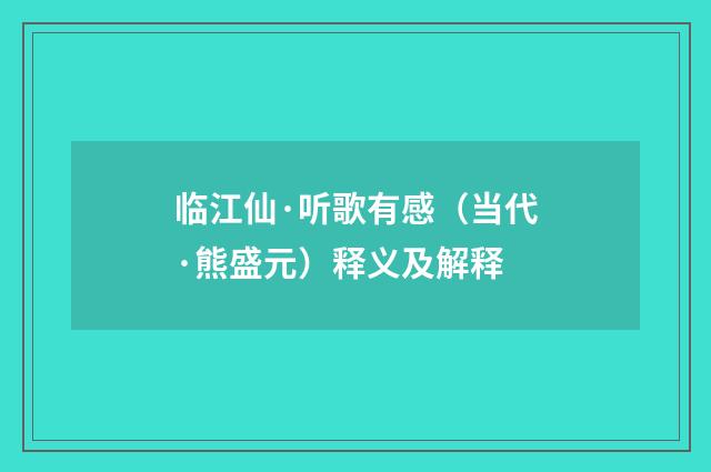 临江仙·听歌有感（当代·熊盛元）释义及解释