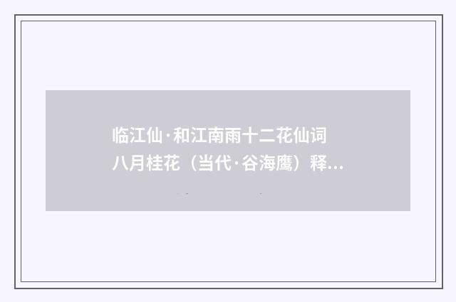 临江仙·和江南雨十二花仙词 八月桂花（当代·谷海鹰）释义及解释