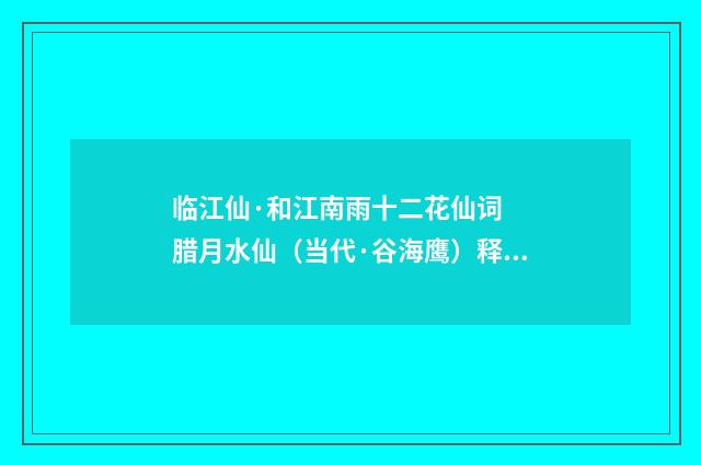 临江仙·和江南雨十二花仙词 腊月水仙（当代·谷海鹰）释义及解释