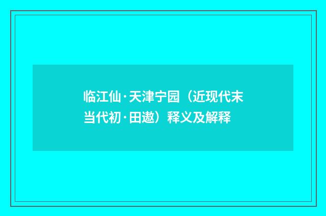 临江仙·天津宁园（近现代末当代初·田遨）释义及解释