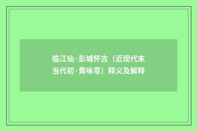 临江仙·彭城怀古（近现代末当代初·黄咏雩）释义及解释