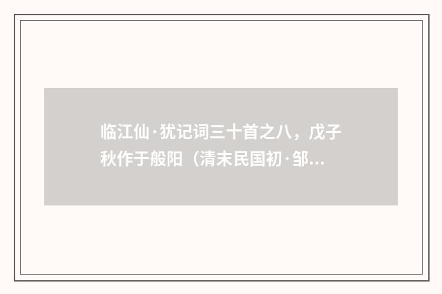 临江仙·犹记词三十首之八，戊子秋作于般阳（清末民国初·邹韬）释义及解释