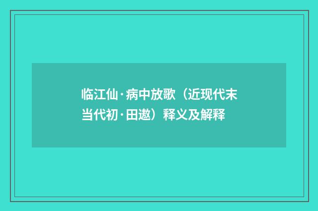 临江仙·病中放歌（近现代末当代初·田遨）释义及解释