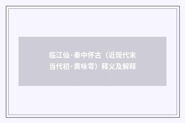 临江仙·秦中怀古（近现代末当代初·黄咏雩）释义及解释