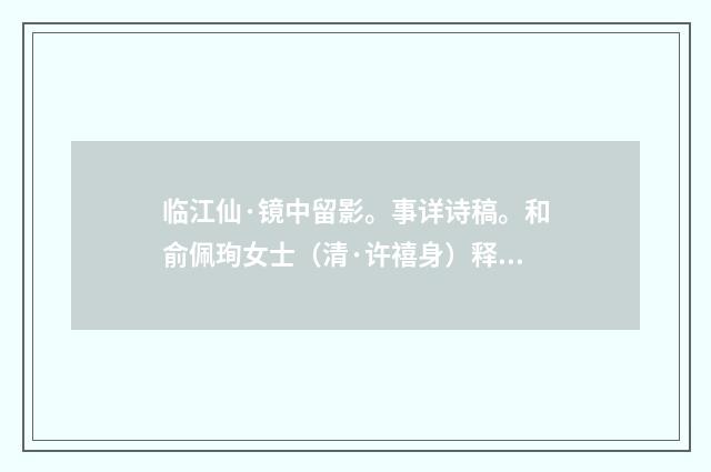临江仙·镜中留影。事详诗稿。和俞佩珣女士（清·许禧身）释义及解释