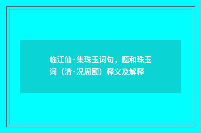 临江仙·集珠玉词句，题和珠玉词（清·况周颐）释义及解释