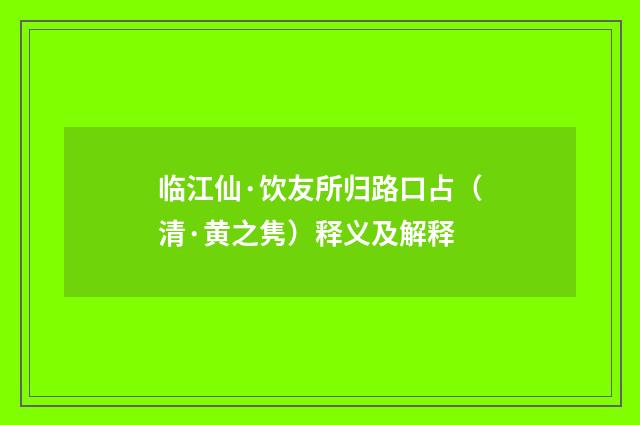 临江仙·饮友所归路口占（清·黄之隽）释义及解释