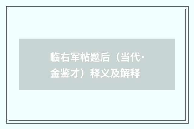 临右军帖题后（当代·金鉴才）释义及解释