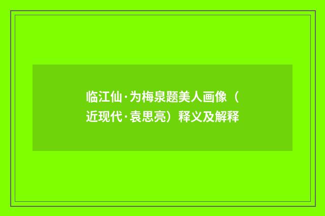 临江仙·为梅泉题美人画像（近现代·袁思亮）释义及解释