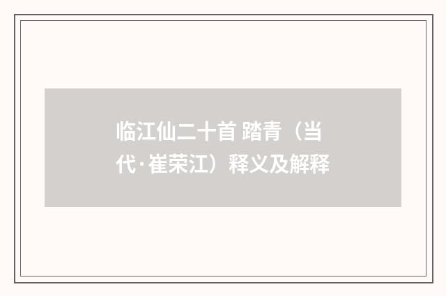 临江仙二十首 踏青（当代·崔荣江）释义及解释