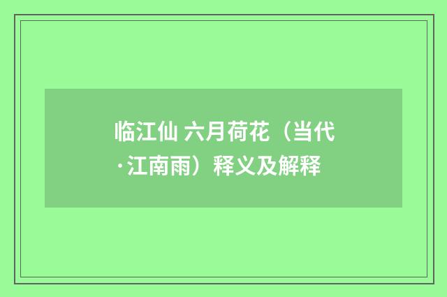 临江仙 六月荷花（当代·江南雨）释义及解释