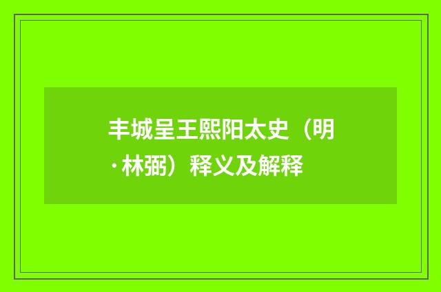 丰城呈王熙阳太史（明·林弼）释义及解释