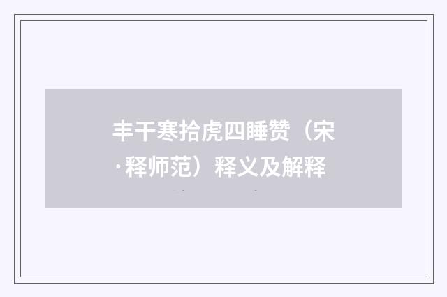 丰干寒拾虎四睡赞（宋·释师范）释义及解释
