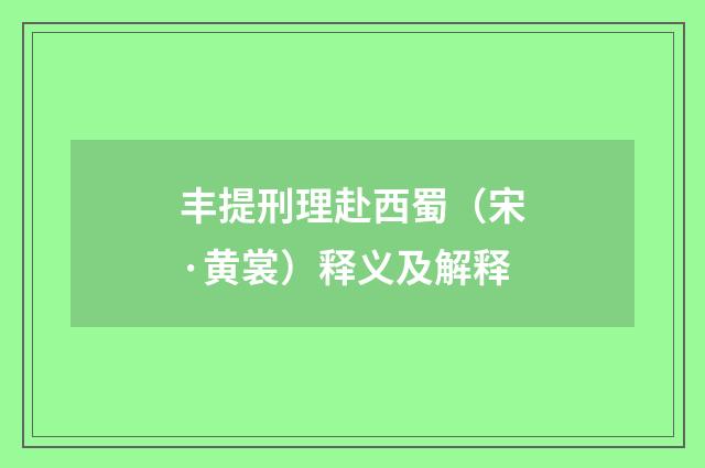 丰提刑理赴西蜀（宋·黄裳）释义及解释