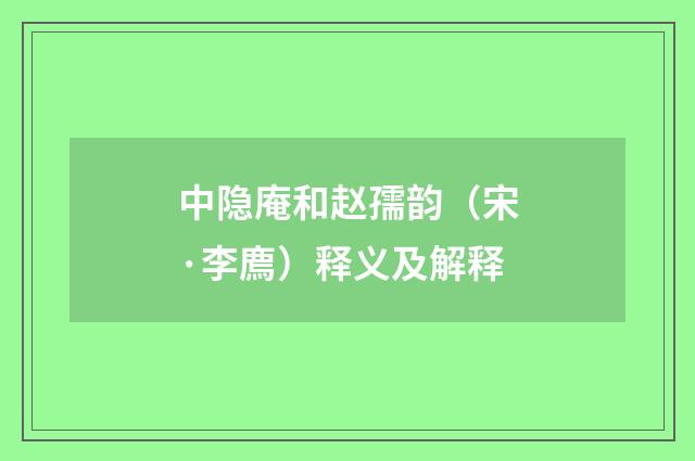 中隐庵和赵孺韵（宋·李廌）释义及解释