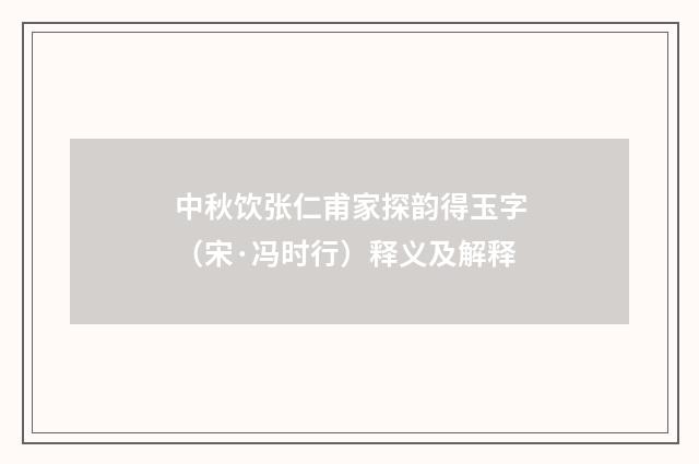 中秋饮张仁甫家探韵得玉字（宋·冯时行）释义及解释