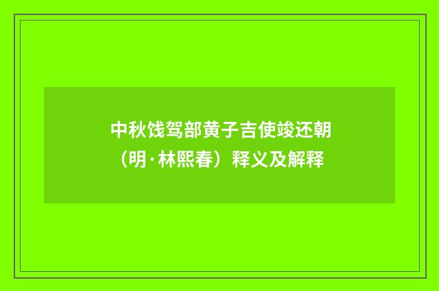 中秋饯驾部黄子吉使竣还朝（明·林熙春）释义及解释