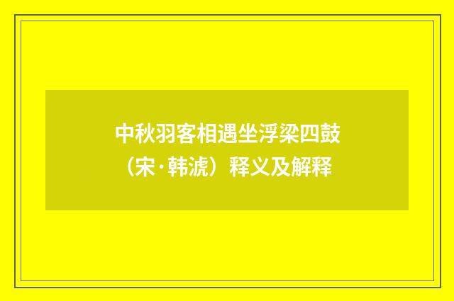 中秋羽客相遇坐浮梁四鼓（宋·韩淲）释义及解释