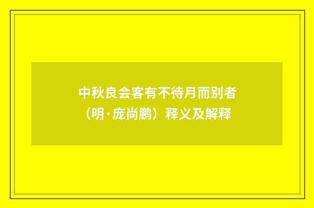 中秋良会客有不待月而别者（明·庞尚鹏）释义及解释