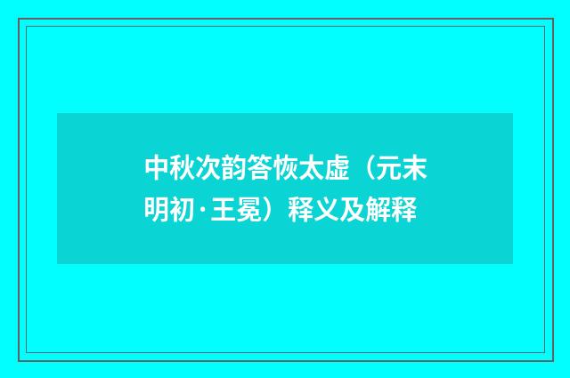 中秋次韵答恢太虚（元末明初·王冕）释义及解释