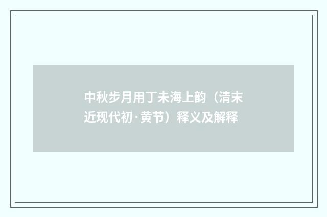 中秋步月用丁未海上韵（清末近现代初·黄节）释义及解释