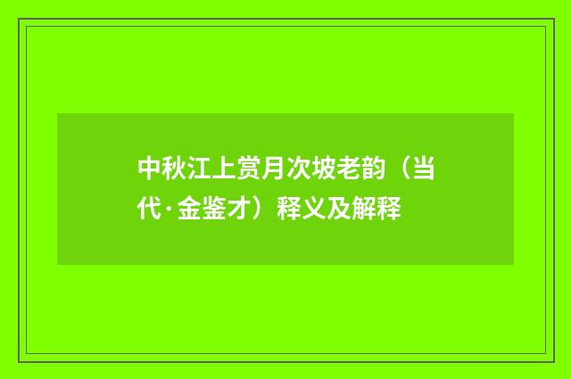 中秋江上赏月次坡老韵（当代·金鉴才）释义及解释