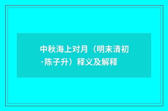 中秋海上对月（明末清初·陈子升）释义及解释