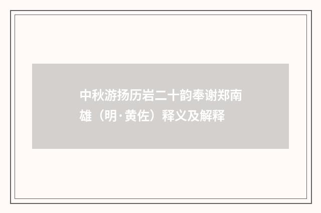 中秋游扬历岩二十韵奉谢郑南雄（明·黄佐）释义及解释