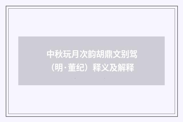 中秋玩月次韵胡鼎文别驾（明·董纪）释义及解释