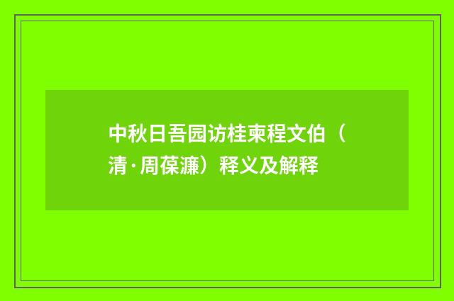 中秋日吾园访桂柬程文伯（清·周葆濂）释义及解释