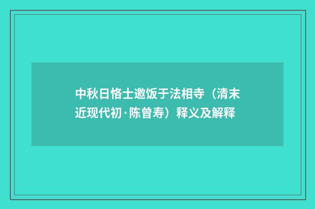 中秋日恪士邀饭于法相寺（清末近现代初·陈曾寿）释义及解释