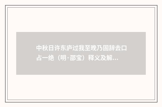 中秋日许东庐过我至晚乃固辞去口占一绝（明·邵宝）释义及解释