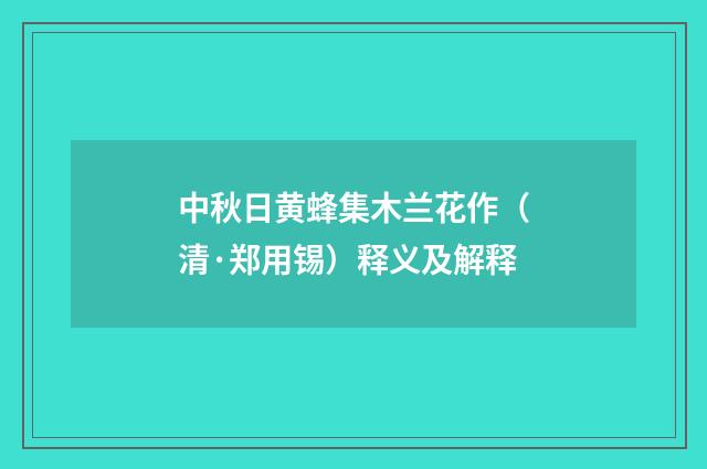 中秋日黄蜂集木兰花作（清·郑用锡）释义及解释