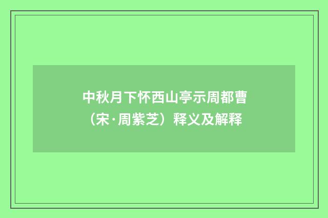 中秋月下怀西山亭示周都曹（宋·周紫芝）释义及解释
