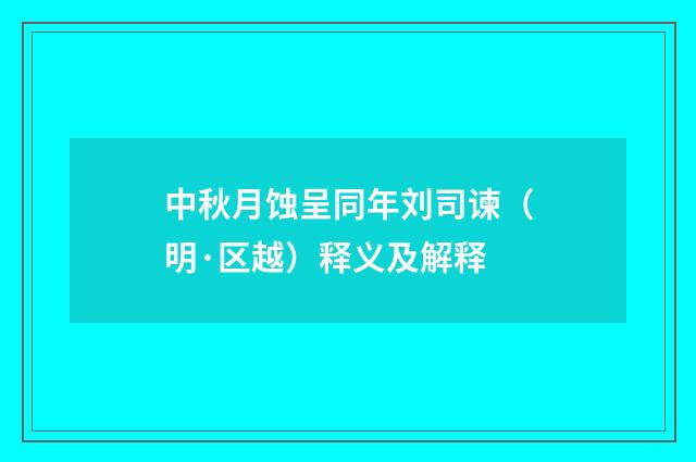 中秋月蚀呈同年刘司谏（明·区越）释义及解释