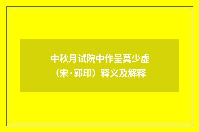中秋月试院中作呈莫少虚（宋·郭印）释义及解释