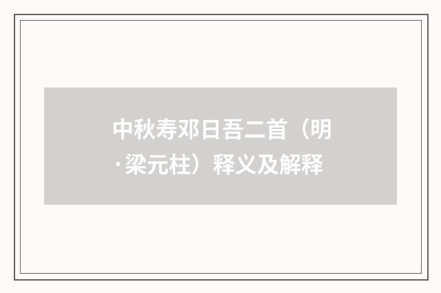 中秋寿邓日吾二首（明·梁元柱）释义及解释