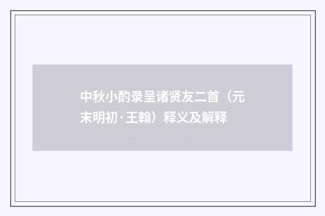 中秋小酌录呈诸贤友二首（元末明初·王翰）释义及解释