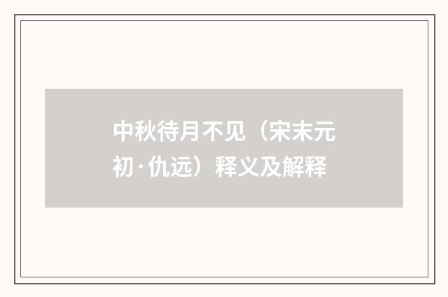中秋待月不见（宋末元初·仇远）释义及解释
