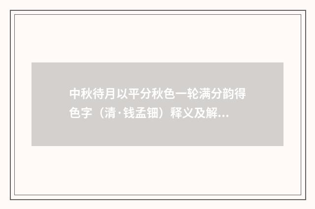 中秋待月以平分秋色一轮满分韵得色字（清·钱孟钿）释义及解释