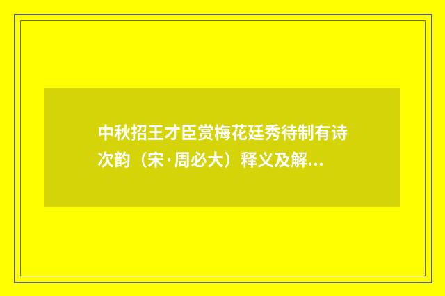 中秋招王才臣赏梅花廷秀待制有诗次韵（宋·周必大）释义及解释