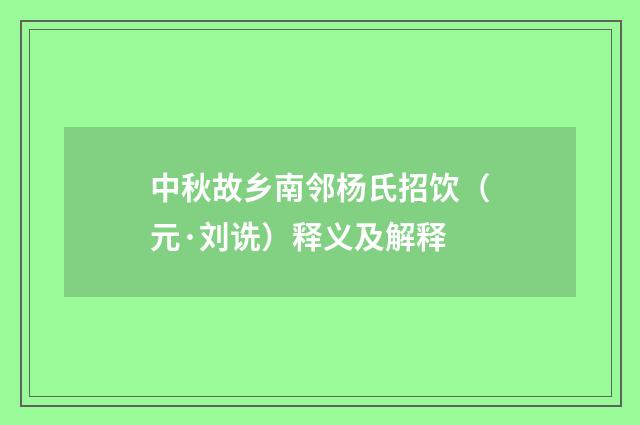中秋故乡南邻杨氏招饮（元·刘诜）释义及解释
