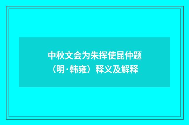中秋文会为朱挥使昆仲题（明·韩雍）释义及解释