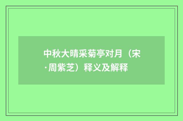 中秋大晴采菊亭对月（宋·周紫芝）释义及解释