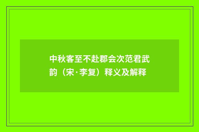中秋客至不赴郡会次范君武韵（宋·李复）释义及解释