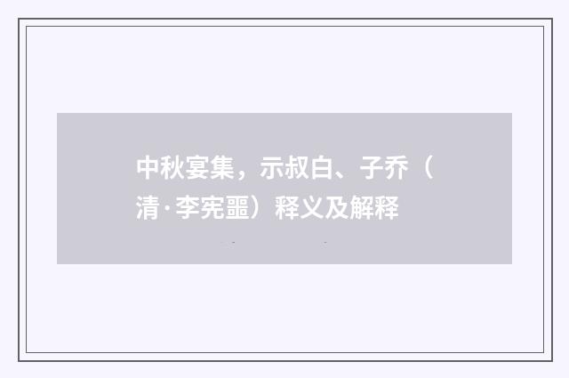 中秋宴集，示叔白、子乔（清·李宪噩）释义及解释