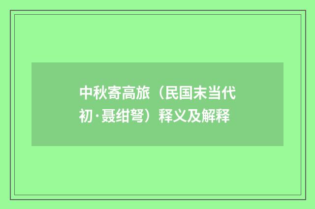中秋寄高旅（民国末当代初·聂绀弩）释义及解释