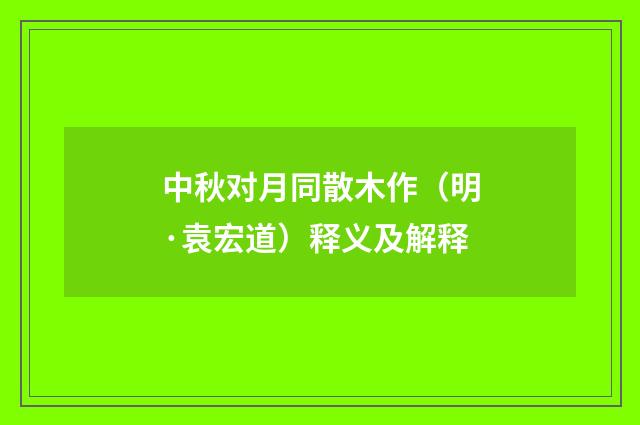 中秋对月同散木作（明·袁宏道）释义及解释