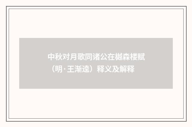 中秋对月歌同诸公在樾森楼赋（明·王渐逵）释义及解释